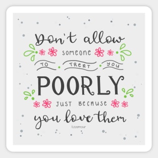 Lettering Don't allow someone to treat you poorly just because you love them Sticker